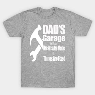 Dad's Garage where Dreams are Made and Things are Fixed T-Shirt